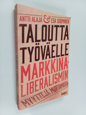 Antti Alaja : Taloutta työväelle : markkinaliberalismin m...