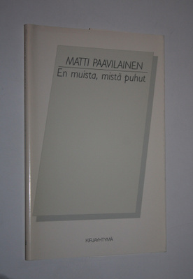 Matti Paavilainen : En muista, mistä puhut : runoja