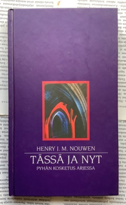 Henri J. M. Nouwen - Tässä ja nyt: pyhän kosketus arjessa