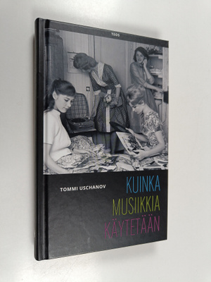 Tommi Uschanov : Kuinka musiikkia käytetään