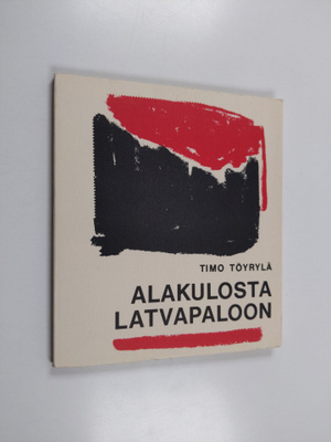 Timo Töyrylä : Alakulosta latvapaloon