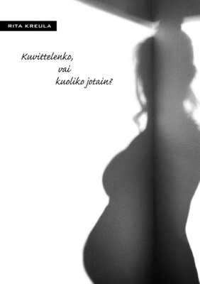 Rita Kreula: Kuvittelenko, vai kuoliko jotain?