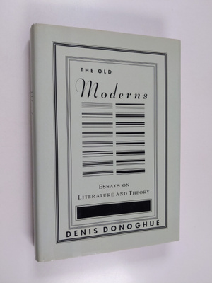 Denis Donoghue : The old moderns : essays on literature a...