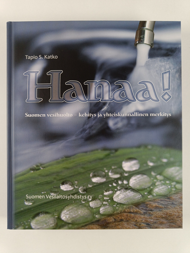 Tapio Katko : Hanaa! : Suomen vesihuolto : kehitys ja yht...