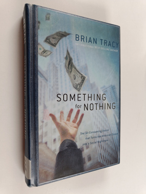 Brian Tracy : Something for Nothing - The All-consuming D...