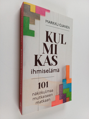 Markku Ojanen : Kulmikas ihmiselämä : 101 näkökulmaa mutk...