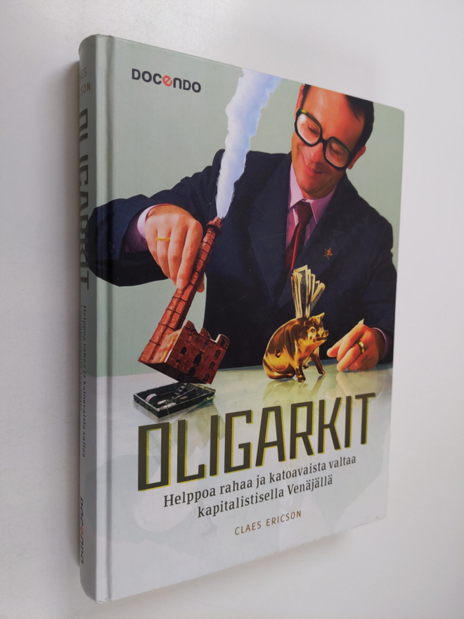 Claes Ericson : Oligarkit : helppoa rahaa ja katoavaista ...