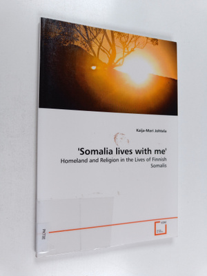 Kaija-Mari Johtela : Somalia lives with me : homeland and...