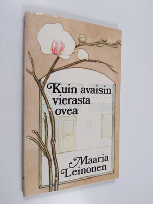 Maaria Leinonen : Kuin avaisin vierasta ovea
