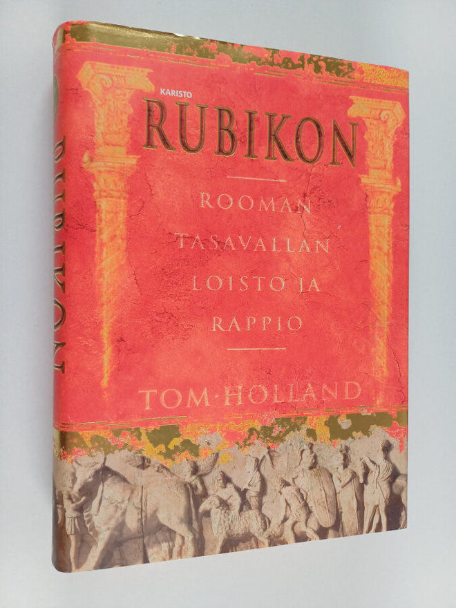 Tom Holland : Rubikon : Rooman tasavallan loisto ja rappio