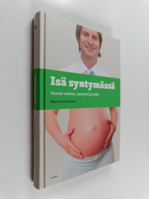 Hanna Hirvonen : Isä syntymässä : vauvan odotus, syntymä ...