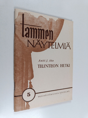 Antti J. Aho : Tilinteon hetki : yksinäytöksinen näytelmä