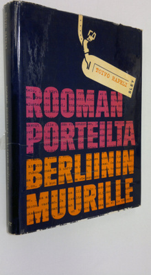 Toivo Rapeli : Rooman porteilta Berliinin muurille