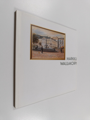 Markku Waulakorpi : Markku Waulakorpi : Taidemaalari = Ko...