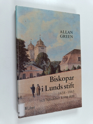 Allan Green : Biskopar i Lunds stift 1638-1865 och händel...