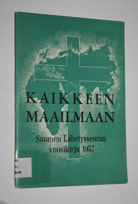 Kaikkeen maailmaan : Suomen lähetysseuran vuosikirja 1957