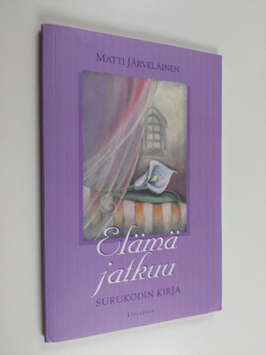 Matti Järveläinen : Elämä jatkuu : surukodin kirja
