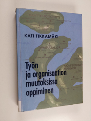 Kati Tikkamäki : Työn ja organisaation muutoksissa oppiminen
