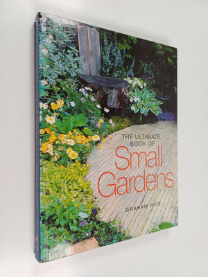 Graham Rice : Ultimate Book of Small Gardens