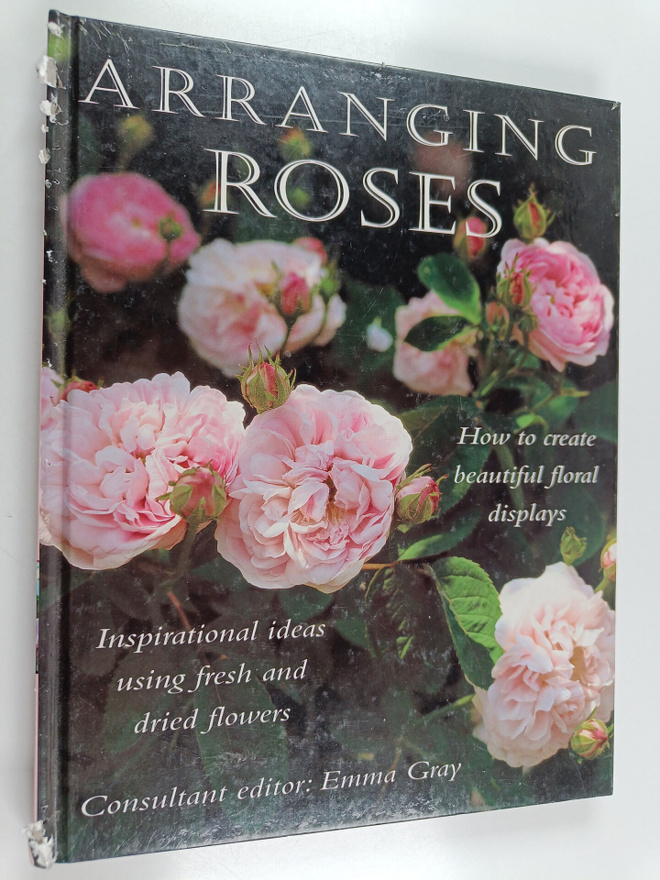 Emma Gray : Arranging Roses : How to Create Glorious Fres...