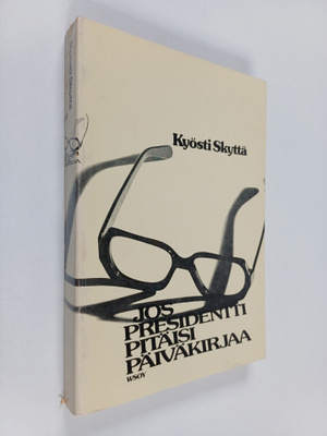Kyösti Skyttä : Jos presidentti pitäisi päiväkirjaa (sign...