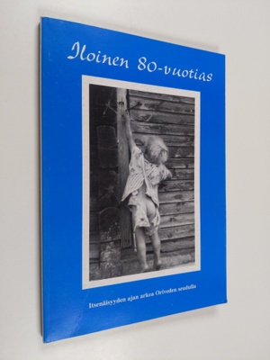 Iloinen 80-vuotias : itsenäisyyden ajan arkea Oriveden se...