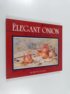 Betty Cavage : The Elegant Onion - The Art of Allium Cookery
