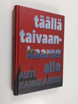 Ahti Kainulainen : Täällä taivaan kaaren alla (signeeratt...
