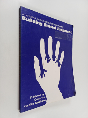 Building united judgment : A Handbook for consensus decis...