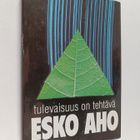 Esko Aho : Tulevaisuus on tehtävä : maan oikeudesta työn ... - pikkukuva 1