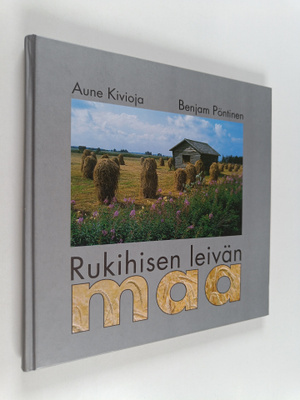Aune Kivioja : Rukihisen leivän maa