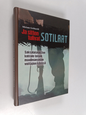 Miriam Gebhardt : Ja sitten tulivat sotilaat : saksalaisn...