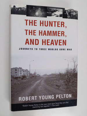 Robert Young Pelton : The Hunter, the Hammer, and Heaven