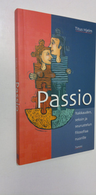 Titus Hjelm : Passio : rakkauden, seksin ja seurustelun f...