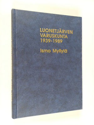 Ismo Myllylä : Luonetjärven varuskunta 1939-1989