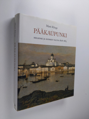 Matti Klinge : Pääkaupunki : Helsinki ja Suomen valtio 18...