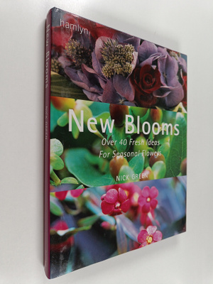 Nick Green : New Blooms : Over 40 Fresh Ideas for Seasona...