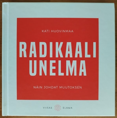 Kati Huovinmaa: Radikaali unelma - Näin johdat muutoksen
