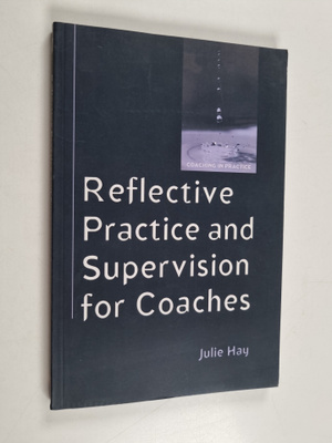 Hay, Julie : Reflective Practice And Supervision For Coaches