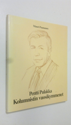 Pentti Pulakka : Pentti Pulakka : kolumnistin vuosikymmen...