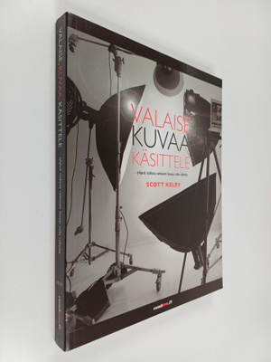 Scott Kelby : Valaise, kuvaa, käsittele : tyhjästä studio...