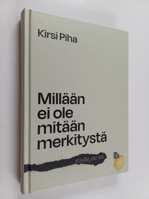 Kirsi Piha : Millään ei ole mitään merkitystä - paitsi jo...