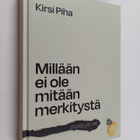 Kirsi Piha : Millään ei ole mitään merkitystä - paitsi jo... - pikkukuva 1