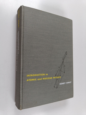 Henry Semat : Introduction to Atomic and Nuclear Physics