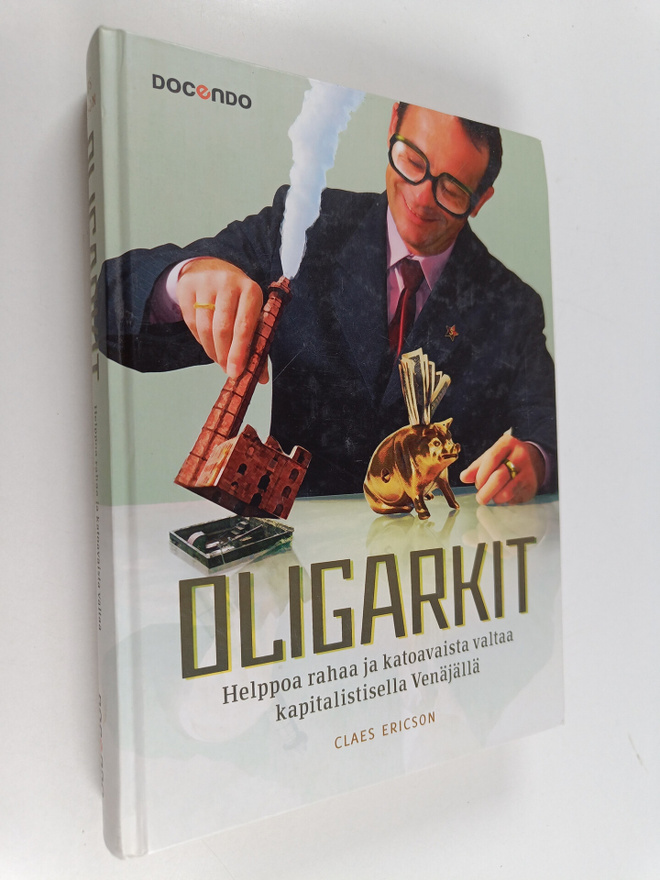 Claes Ericson : Oligarkit : helppoa rahaa ja katoavaista ...