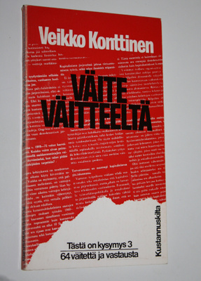 Veikko Konttinen : Väite väitteeltä : 64 väitettä ja vast...