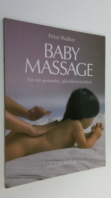Peter Walker : Baby-Massage : fur ein gesundes, glucklich...