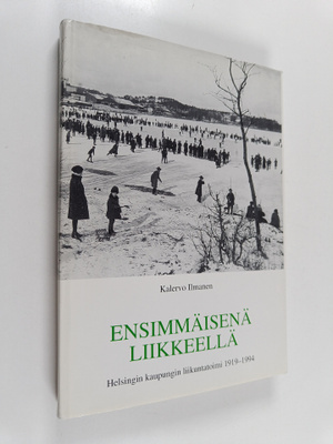Kalervo Ilmanen : Ensimmäisenä liikkeellä : Helsingin kau...