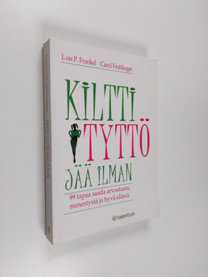 Lois P. Frankel : Kiltti tyttö jää ilman : 99 tapaa saada...