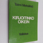 Taimi Metsikkö : Kirjoitinko oikein : aakkosellinen ohjes... - pikkukuva 1